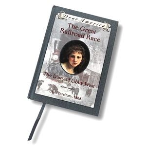 The Great Railroad Race - The Diary of Libby West - Dear America Series 1868